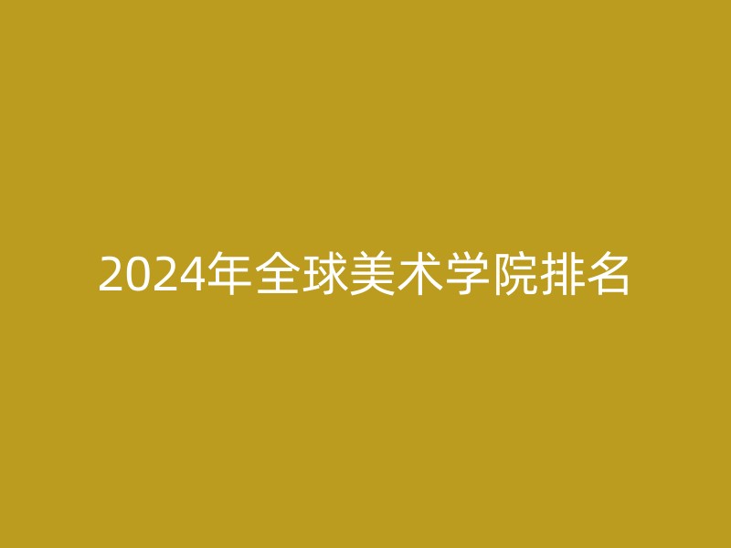 2024年全球美术学院排名