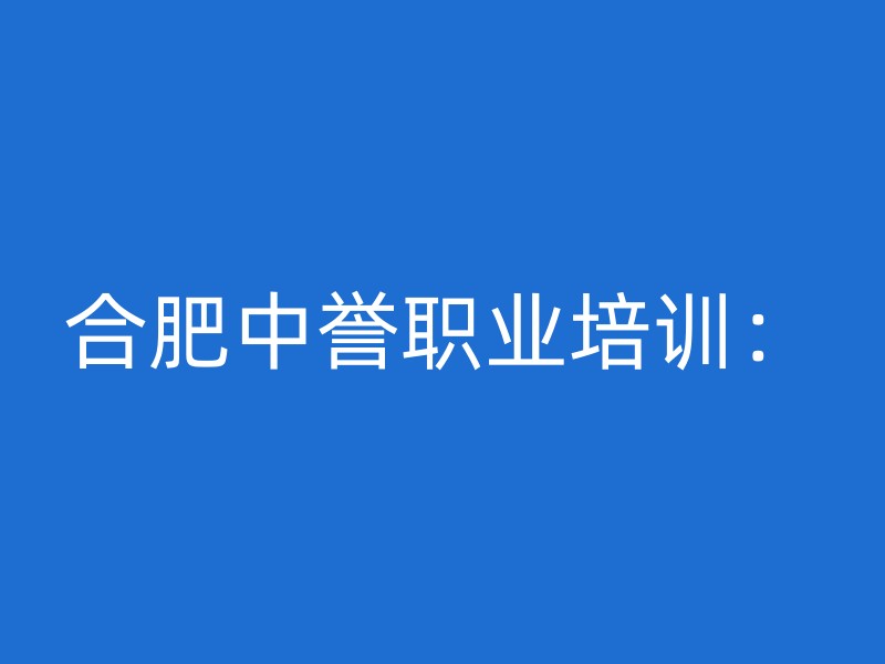 合肥中誉职业培训：