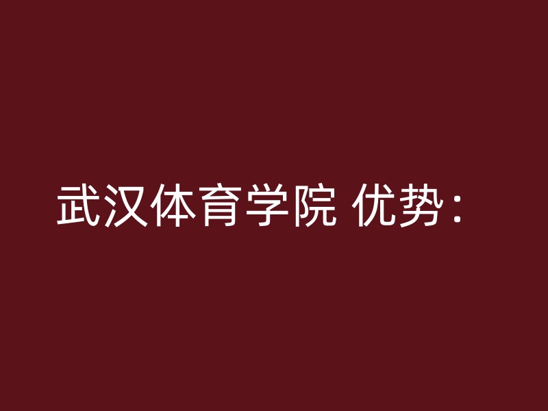 武汉体育学院 优势：