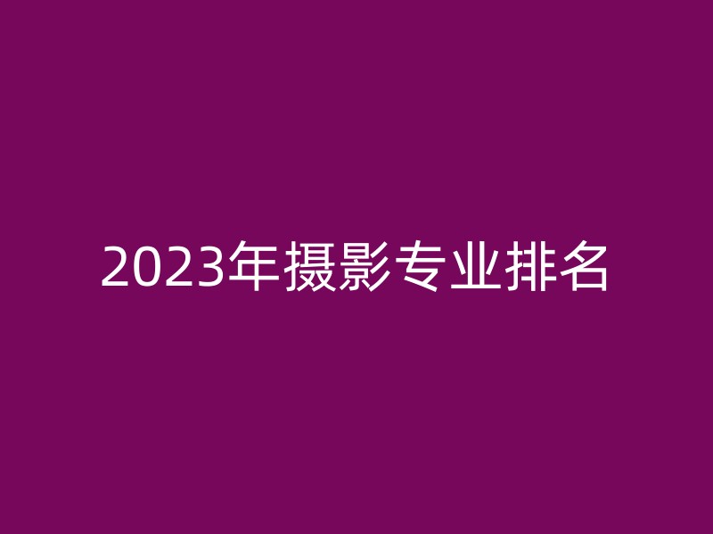 2023年摄影专业排名