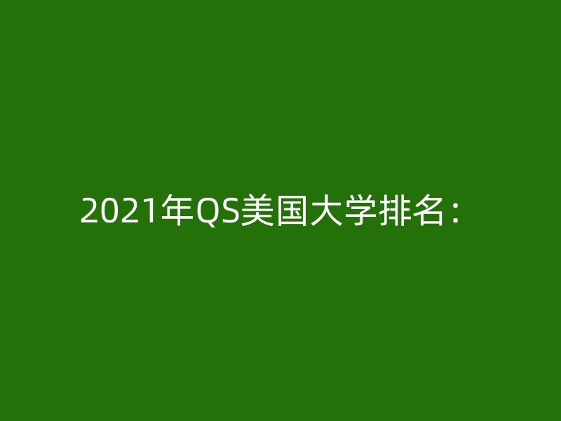 2021年QS美国大学排名：