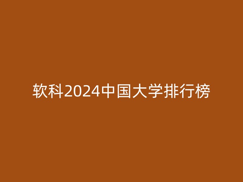 软科2024中国大学排行榜