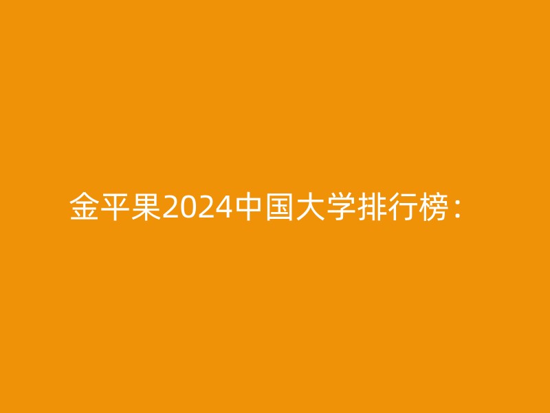 金平果2024中国大学排行榜：