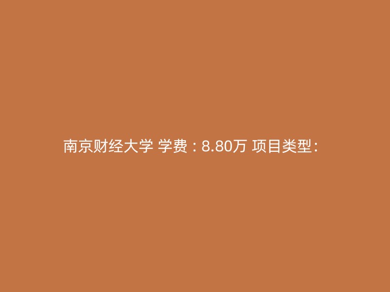 南京财经大学 学费 : 8.80万 项目类型：