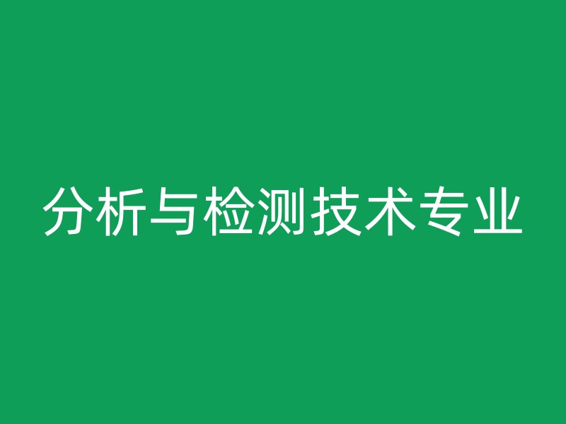 分析与检测技术专业