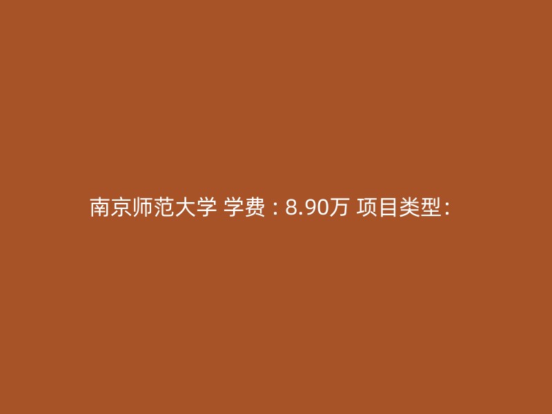 南京师范大学 学费 : 8.90万 项目类型：