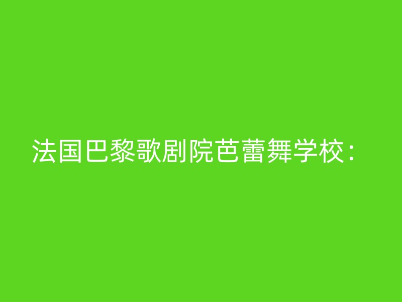 法国巴黎歌剧院芭蕾舞学校：