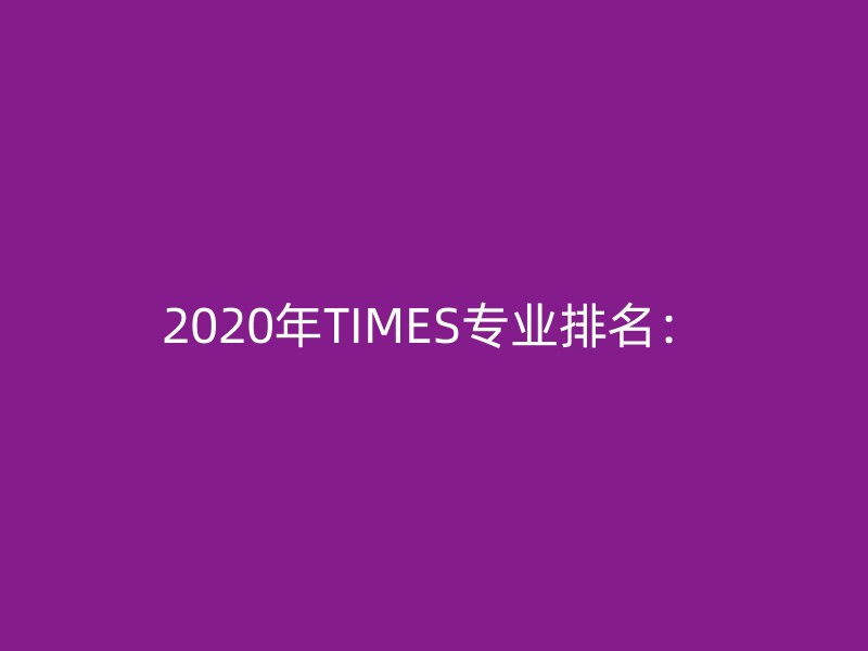 2020年TIMES专业排名：