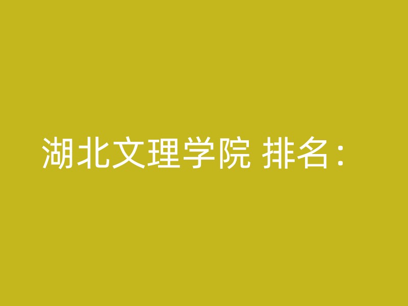 湖北文理学院 排名：