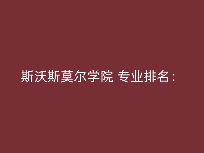 斯沃斯莫尔学院 专业排名：