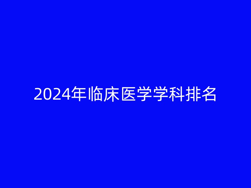 2024年临床医学学科排名