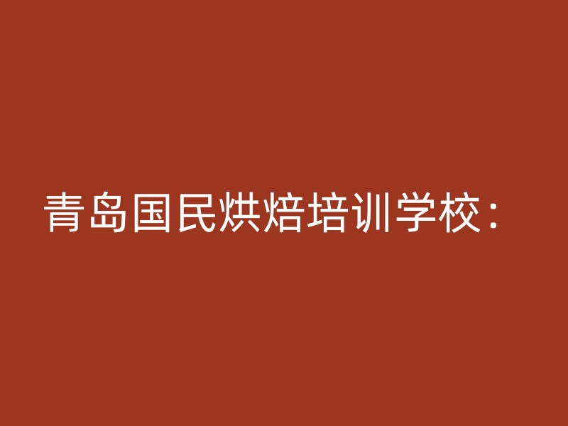 青岛国民烘焙培训学校：