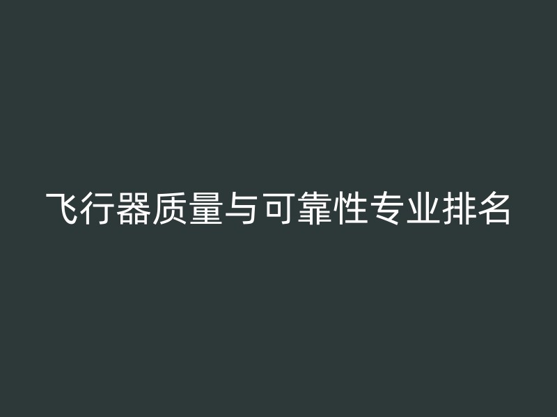 飞行器质量与可靠性专业排名