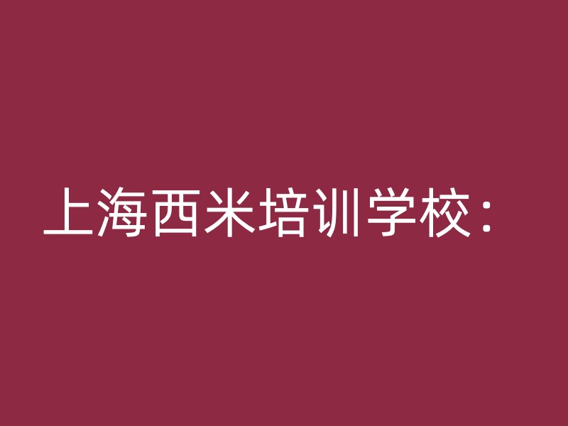 上海西米培训学校：