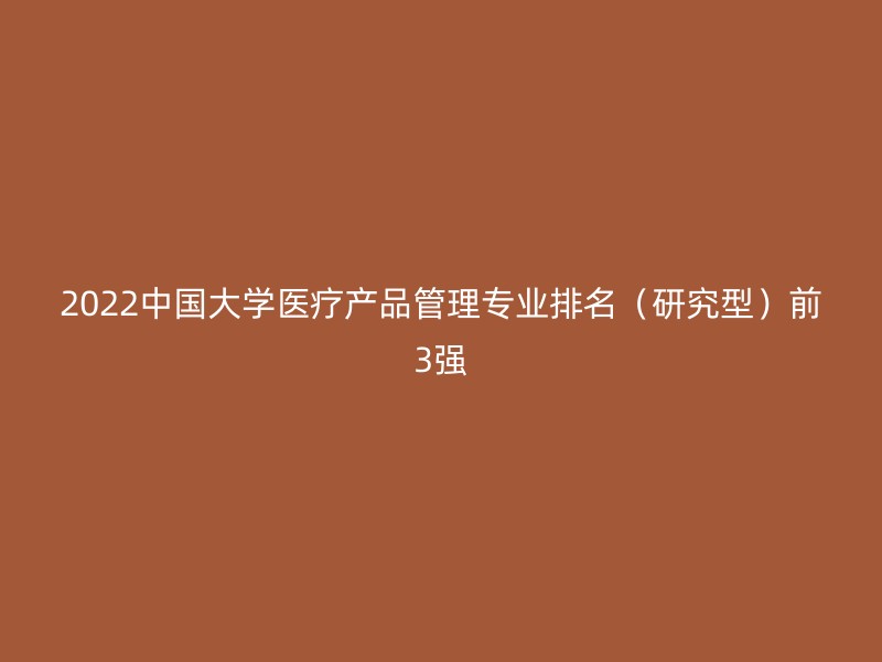 2022中国大学医疗产品管理专业排名（研究型）前3强