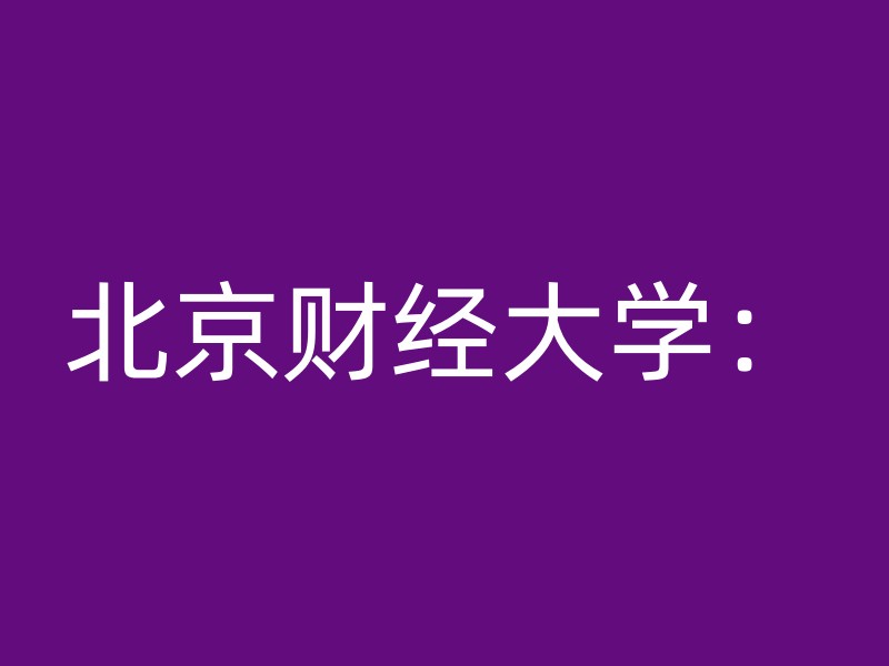 北京财经大学：