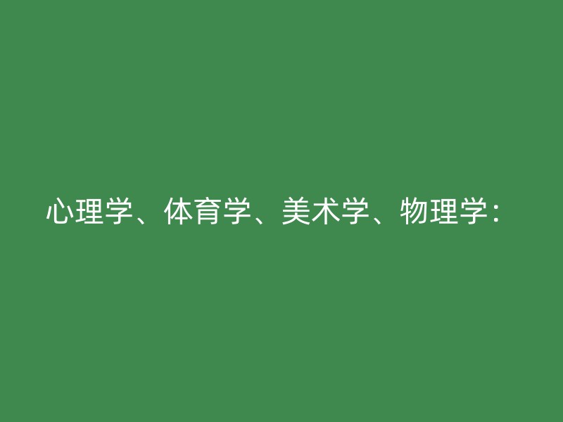 心理学、体育学、美术学、物理学：