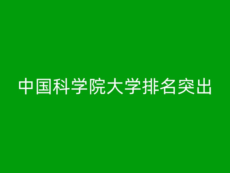 中国科学院大学排名突出