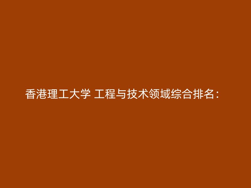 香港理工大学 工程与技术领域综合排名：