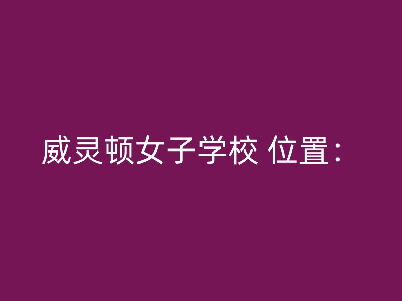 威灵顿女子学校 位置：