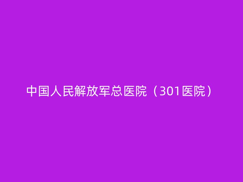 中国人民解放军总医院（301医院）