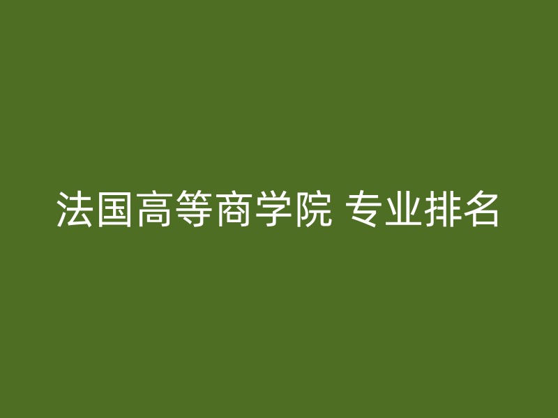 法国高等商学院 专业排名