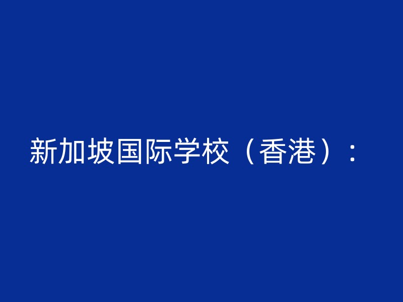 新加坡国际学校（香港）：