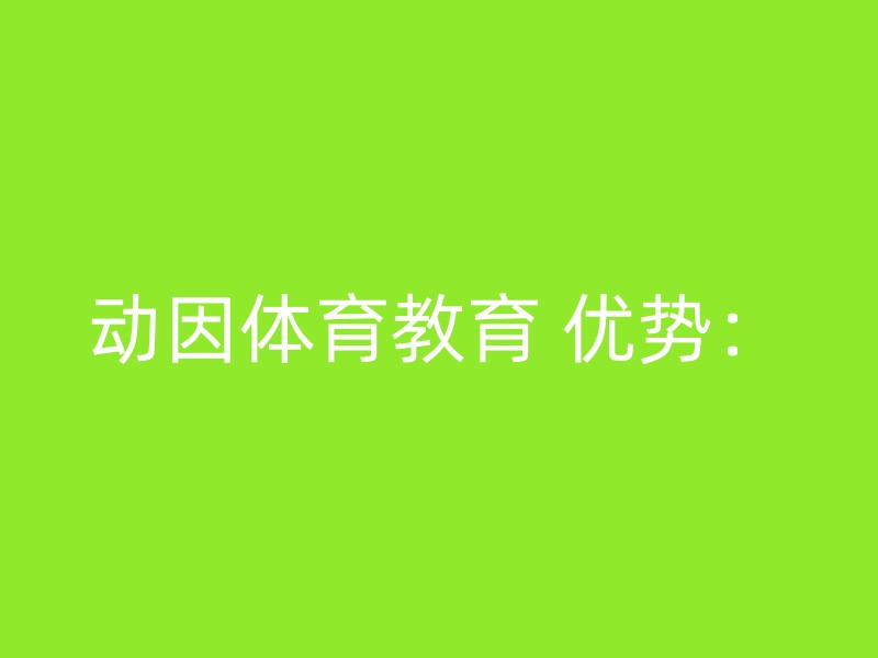 动因体育教育 优势：