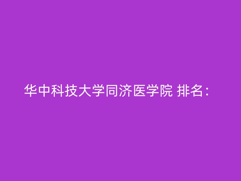 华中科技大学同济医学院 排名：