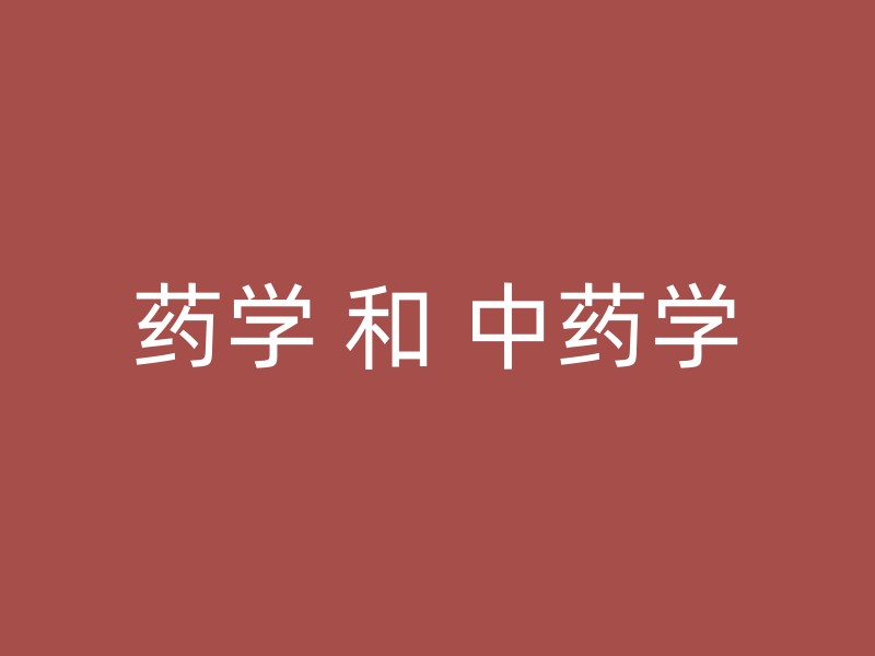 药学 和 中药学