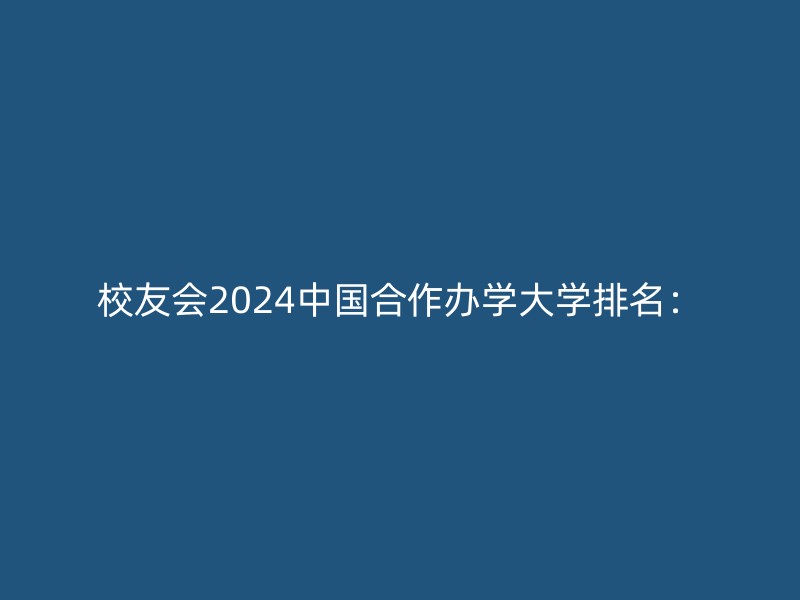 校友会2024中国合作办学大学排名：