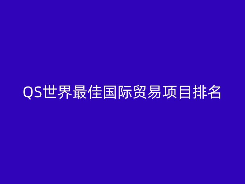 QS世界最佳国际贸易项目排名