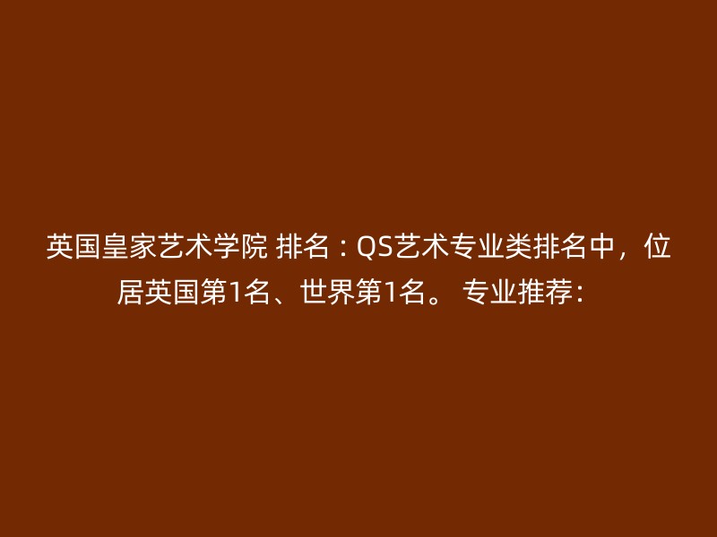 英国皇家艺术学院 排名 : QS艺术专业类排名中，位居英国第1名、世界第1名。 专业推荐：