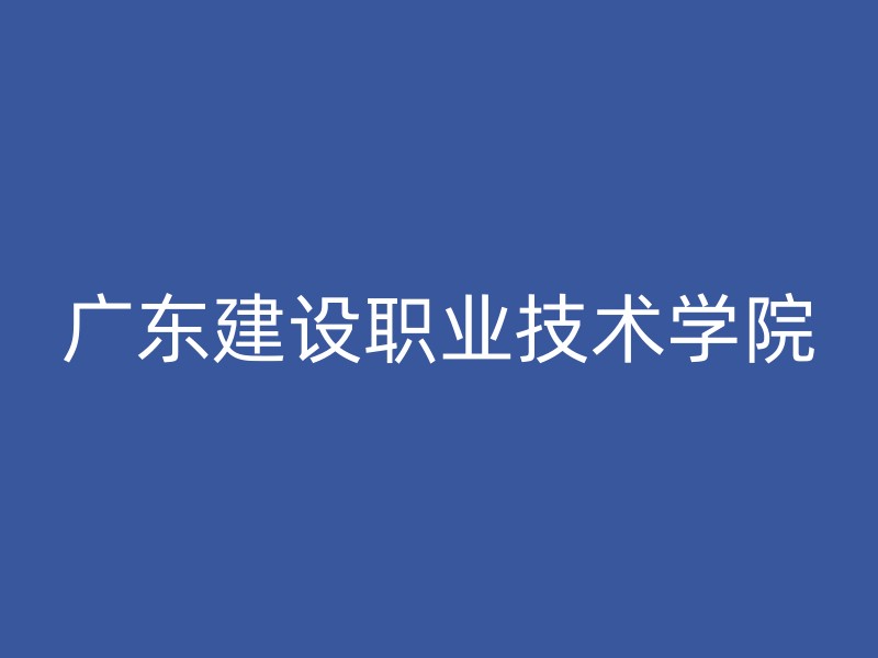 广东建设职业技术学院