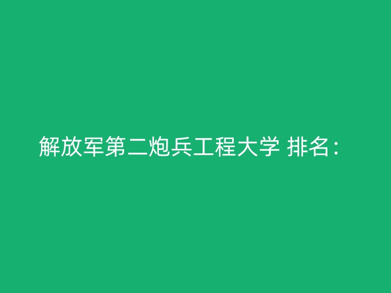 解放军第二炮兵工程大学 排名：