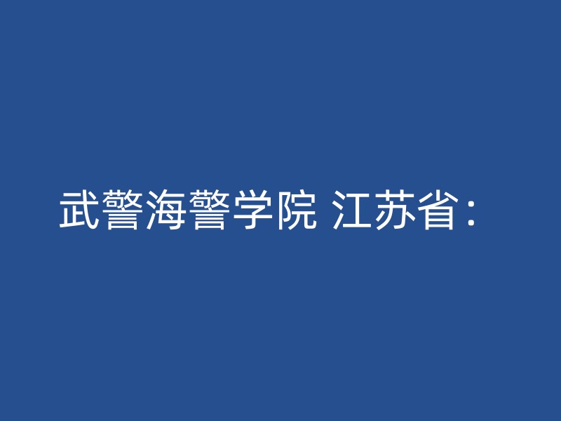 武警海警学院 江苏省：