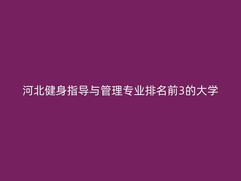 河北健身指导与管理专业排名前3的大学