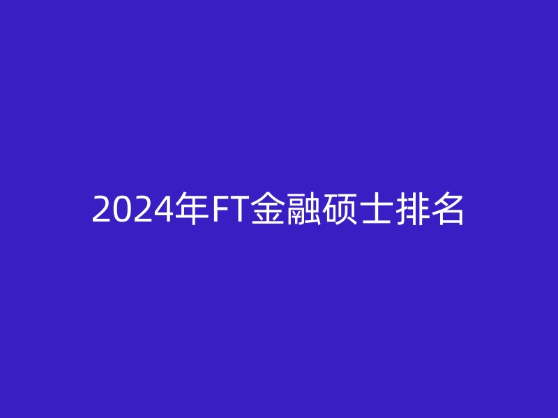 2024年FT金融硕士排名