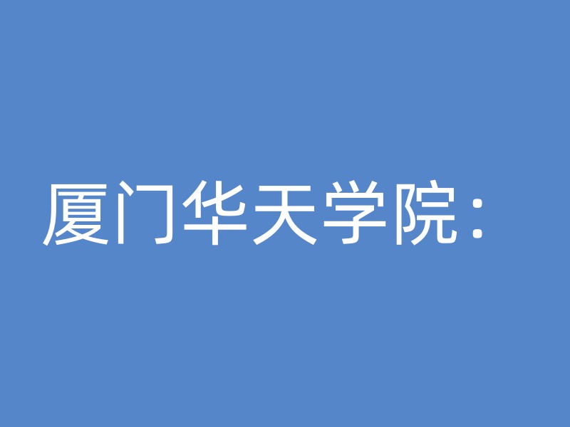 厦门华天学院：