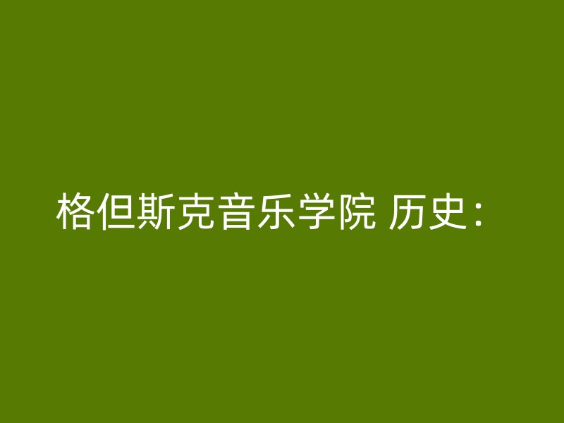 格但斯克音乐学院 历史：