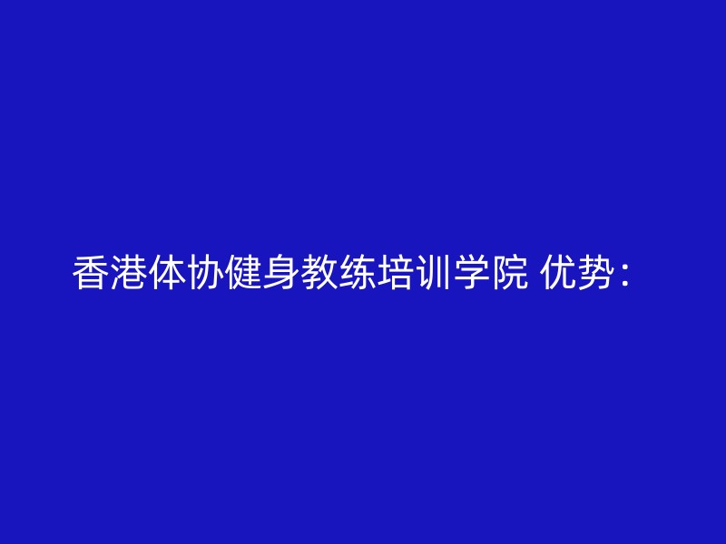 香港体协健身教练培训学院 优势：