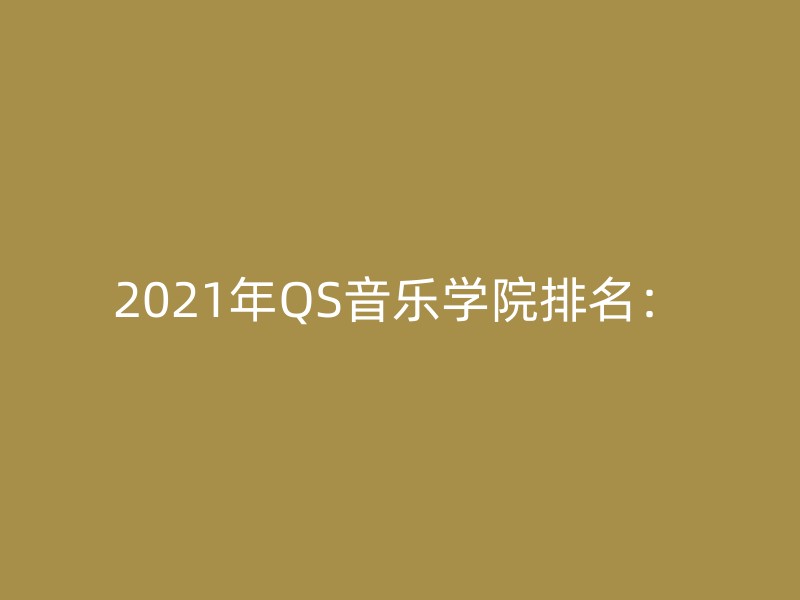 2021年QS音乐学院排名：