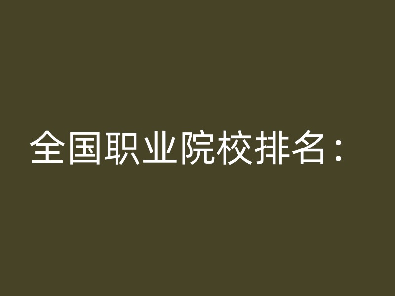 全国职业院校排名：