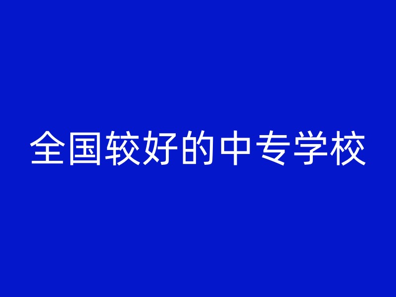 全国较好的中专学校