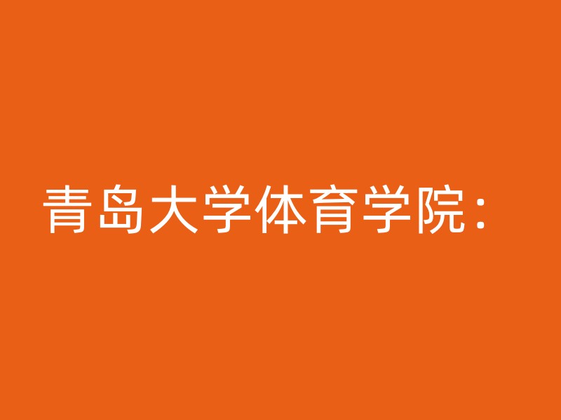 青岛大学体育学院：