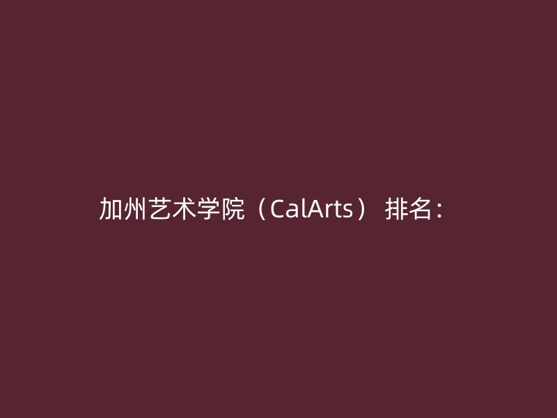 加州艺术学院（CalArts） 排名：