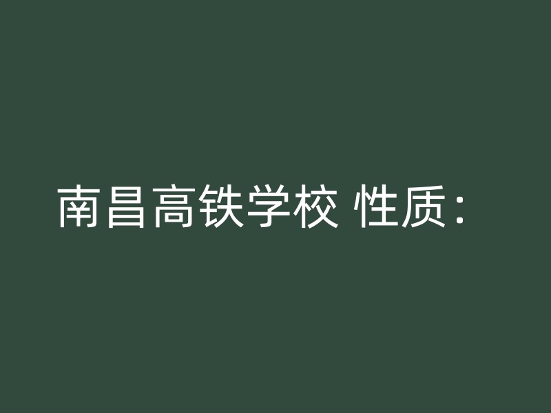 南昌高铁学校 性质：