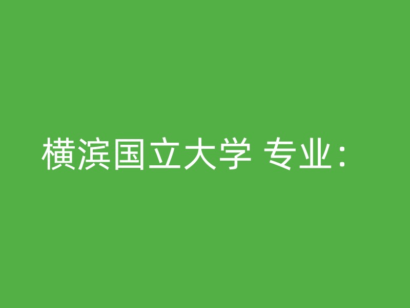 横滨国立大学 专业：