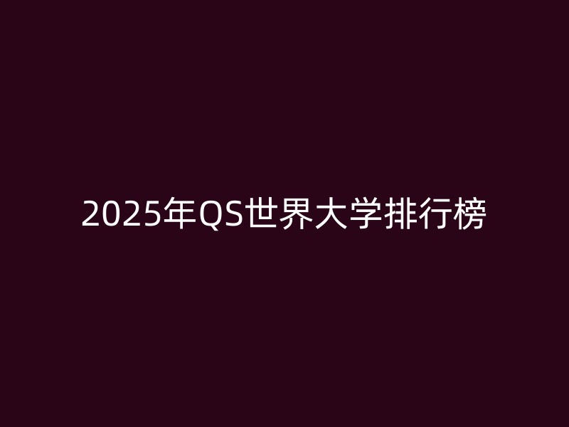 2025年QS世界大学排行榜