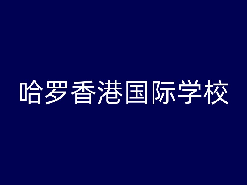 哈罗香港国际学校